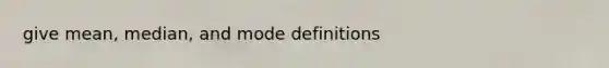 give mean, median, and mode definitions