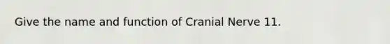 Give the name and function of Cranial Nerve 11.