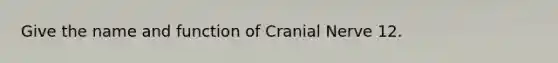 Give the name and function of Cranial Nerve 12.