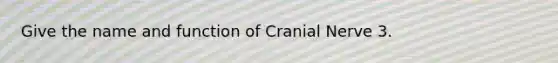 Give the name and function of Cranial Nerve 3.