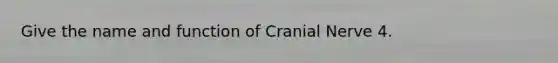 Give the name and function of Cranial Nerve 4.