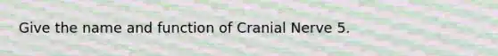 Give the name and function of Cranial Nerve 5.