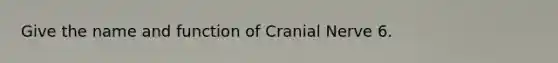 Give the name and function of Cranial Nerve 6.