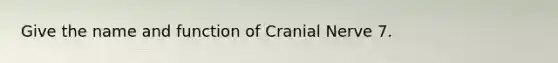 Give the name and function of Cranial Nerve 7.