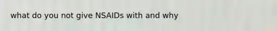 what do you not give NSAIDs with and why