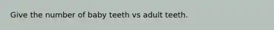 Give the number of baby teeth vs adult teeth.