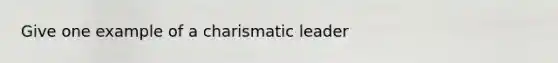 Give one example of a charismatic leader