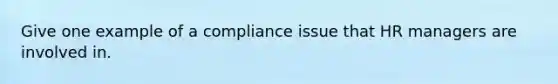 Give one example of a compliance issue that HR managers are involved in.