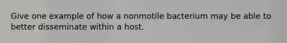 Give one example of how a nonmotile bacterium may be able to better disseminate within a host.