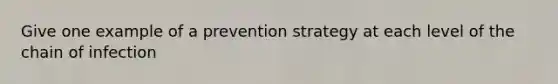 Give one example of a prevention strategy at each level of the chain of infection