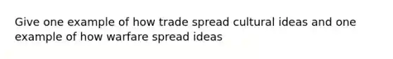 Give one example of how trade spread cultural ideas and one example of how warfare spread ideas