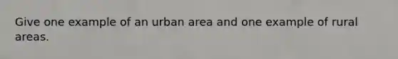 Give one example of an urban area and one example of rural areas.