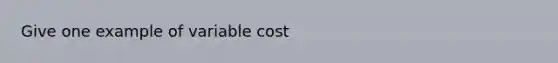 Give one example of variable cost