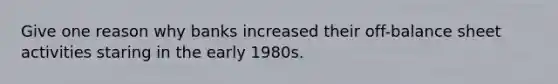 Give one reason why banks increased their off-balance sheet activities staring in the early 1980s.