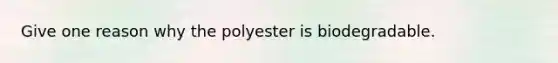 Give one reason why the polyester is biodegradable.