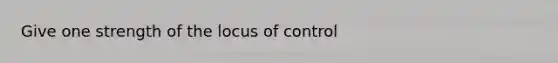 Give one strength of the locus of control