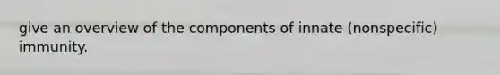 give an overview of the components of innate (nonspecific) immunity.