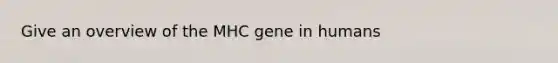 Give an overview of the MHC gene in humans