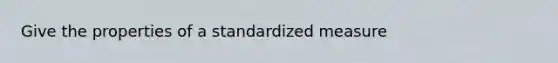 Give the properties of a standardized measure