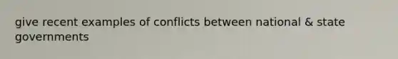 give recent examples of conflicts between national & state governments