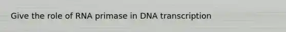 Give the role of RNA primase in DNA transcription