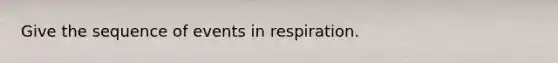 Give the sequence of events in respiration.