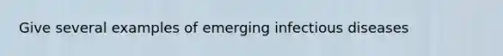 Give several examples of emerging infectious diseases