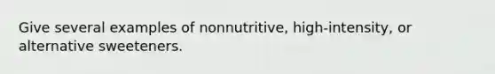 Give several examples of nonnutritive, high-intensity, or alternative sweeteners.