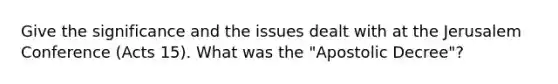 Give the significance and the issues dealt with at the Jerusalem Conference (Acts 15). What was the "Apostolic Decree"?