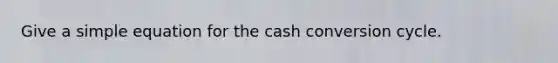 Give a simple equation for the cash conversion cycle.