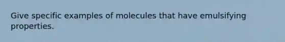 Give specific examples of molecules that have emulsifying properties.