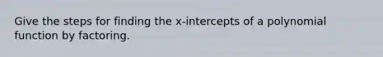 Give the steps for finding the x-intercepts of a polynomial function by factoring.