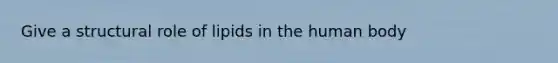 Give a structural role of lipids in the human body