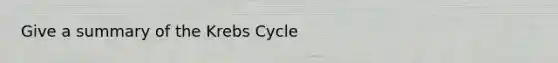 Give a summary of the Krebs Cycle