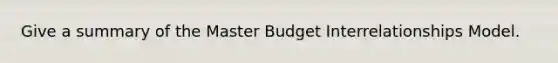 Give a summary of the Master Budget Interrelationships Model.