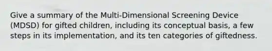 Give a summary of the Multi-Dimensional Screening Device (MDSD) for gifted children, including its conceptual basis, a few steps in its implementation, and its ten categories of giftedness.