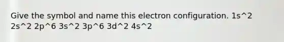 Give the symbol and name this electron configuration. 1s^2 2s^2 2p^6 3s^2 3p^6 3d^2 4s^2