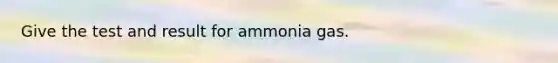 Give the test and result for ammonia gas.