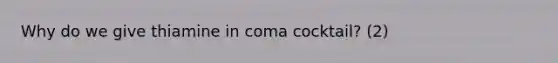 Why do we give thiamine in coma cocktail? (2)