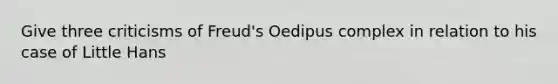 Give three criticisms of Freud's Oedipus complex in relation to his case of Little Hans