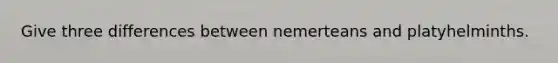 Give three differences between nemerteans and platyhelminths.