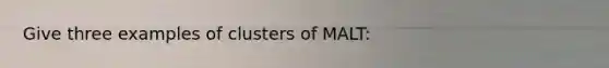 Give three examples of clusters of MALT: