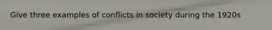 Give three examples of conflicts in society during the 1920s