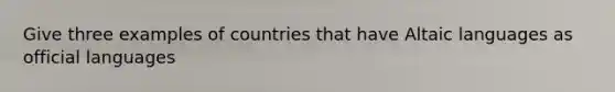 Give three examples of countries that have Altaic languages as official languages