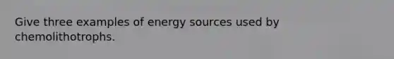 Give three examples of energy sources used by chemolithotrophs.