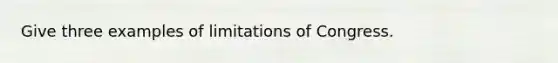 Give three examples of limitations of Congress.