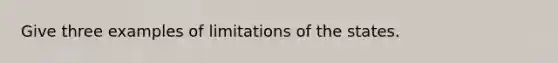 Give three examples of limitations of the states.