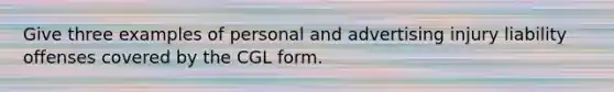 Give three examples of personal and advertising injury liability offenses covered by the CGL form.