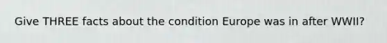 Give THREE facts about the condition Europe was in after WWII?