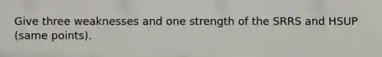 Give three weaknesses and one strength of the SRRS and HSUP (same points).